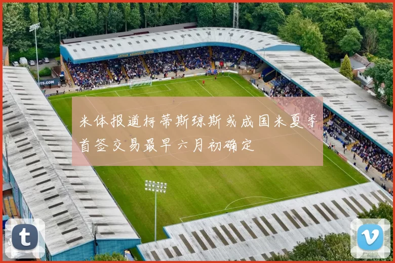 米体报道柯蒂斯琼斯或成国米夏季首签交易最早六月初确定