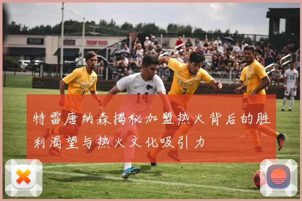 特雷唐纳森揭秘加盟热火背后的胜利渴望与热火文化吸引力