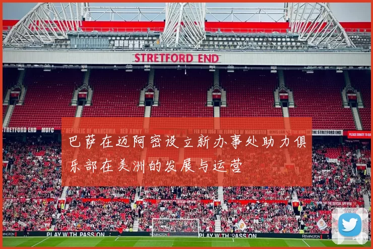 巴萨在迈阿密设立新办事处助力俱乐部在美洲的发展与运营